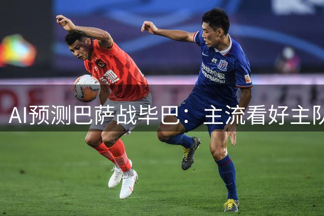 AI预测巴萨战毕巴：主流看好主队狂胜 唯一AI独防冷平